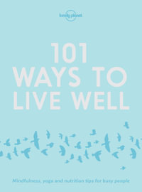 Lonely Planet 101 Ways to Live Well : Lonely Planet - Lonely Planet