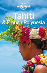 Lonely Planet Tahiti & French Polynesia : Travel Guide - Celeste Brash