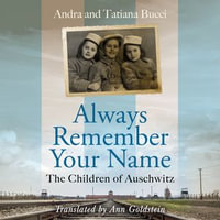 Always Remember Your Name : 'Heartbreaking and utterly uplifting' Heather Morris, author of The Tattooist of Auschwitz - Andra & Tatiana Bucci