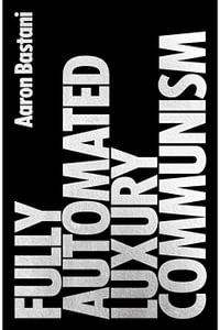 Fully Automated Luxury Communism : A Manifesto - Aaron Bastani