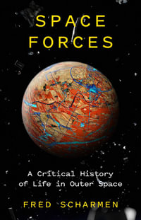 Space Forces : A Critical History of Life in Outer Space - Fred Scharmen