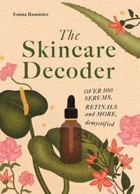 The Skincare Decoder : Over 100 serums, retinals and more, demystified - Emma Bannister