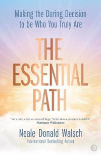 The Essential Path : Making the Daring Decision to be Who You Truly Are - Neale Donald Walsch