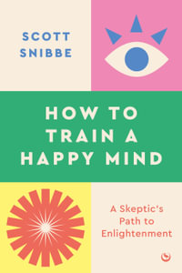 How to Train a Happy Mind : A Skeptic's Path to Enlightenment - Scott Snibbe