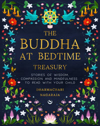 The Buddha at Bedtime Treasury : Stories of Wisdom, Compassion and Mindfulness to Read with Your Child - Dharmachari Nagaraja
