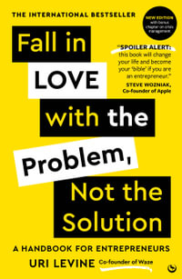 Fall in Love with the Problem, Not the Solution : A handbook for entrepreneurs - Uri Levine