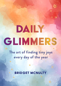 Daily Glimmers : The art of finding tiny joys every day of the year - Bridget McNulty