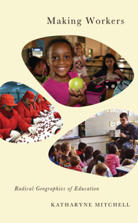 Making Workers : Radical Geographies of Education - Katharyne Mitchell