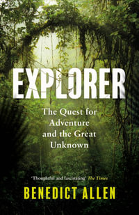 Explorer : The Quest for Adventure and the Great Unknown - Benedict Allen