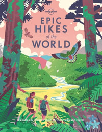 Epic Hikes of the World : Lonely Planet Travel Guide : 1st Edition - Lonely Planet Travel Guide