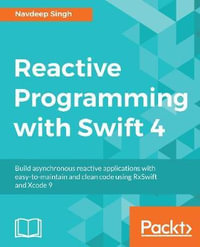 Reactive Programming with Swift 4 : Build asynchronous reactive applications with easy-to-maintain and clean code using RxSwift and Xcode 9 - Navdeep Singh
