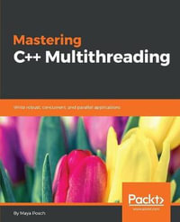 Mastering C++ Multithreading : Write robust, concurrent, and parallel applications - Maya Posch