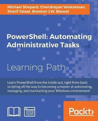 PowerShell : Automating Administrative Tasks: The art of automating and managing Windows environments - Sherif Talaat