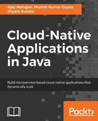 Cloud-Native Applications in Java : Build microservice-based cloud-native applications that dynamically scale - Ajay Mahajan