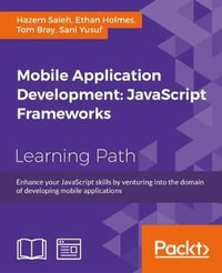 Mobile Application Development : Enhance your JavaScript skills by venturing into the domain of developing mobile applications - Sani Yusuf