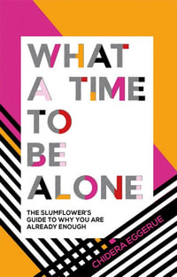 What a Time to be Alone : The Slumflower's Guide to Why You Are Already Enough - Chidera Eggerue