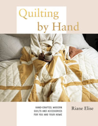 Quilting by Hand : Hand-Crafted, Modern Quilts and Accessories for You and Your Home - Riane Elise