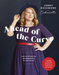 Ahead of the Curve : Learn to Fit and Sew Amazing Clothes for Your Curves - Jenny Rushmore
