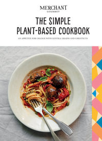 The Simple Plant-Based Cookbook : An Appetite for Change with Lentils, Grains and Chestnuts - Merchant Gourmet