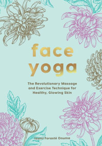 Face Yoga : The Revolutionary Massage and Exercise Technique for Healthy, Glowing Skin - Onuma Forasté Izumi