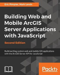 Building Web and Mobile ArcGIS Server Applications with JavaScript - Second Edition - Eric Pimpler