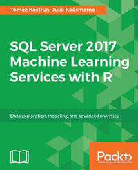 SQL Server 2017 Machine Learning Services with R : Data exploration, modeling, and advanced analytics - Julie Koesmarno Toma Katrun