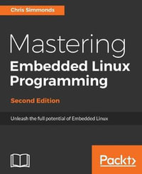 Mastering Embedded Linux Programming - Second Edition : Unleash the full potential of Embedded Linux - Chris Simmonds