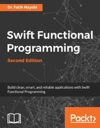 Swift Functional Programming - Second Edition : Bring the power of functional programming to Swift to develop clean, smart, scalable and reliable applications. - Dr. Fatih Nayebi