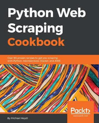 Python Web Scraping Cookbook : Over 90 proven recipes to get you scraping with Python, microservices, Docker, and AWS - Michael Heydt