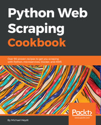 Python Web Scraping Cookbook : Over 90 proven recipes to get you scraping with Python, micro services, Docker and AWS - Michael Heydt