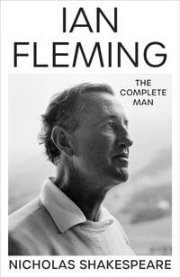 Ian Fleming : The Complete Man - Nicholas Shakespeare