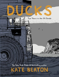 Ducks : Two Years in the Oil Sands: One of Barack Obama's Favourite Books of 2022 - Kate Beaton
