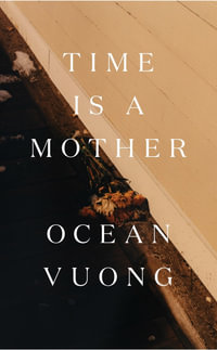 Time is a Mother : From the bestselling author of On Earth We're Briefly Gorgeous - Ocean Vuong