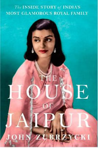 The House of Jaipur : The Inside Story of India's Most Glamorous Royal Family - John Zubrzycki