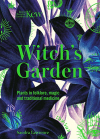 Witch's Garden : Plants in Folklore, Magic and Traditional Medicine - Sandra Lawrence