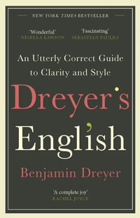 Dreyer's English: An Utterly Correct Guide to Clarity and Style : The UK Edition - Benjamin Dreyer