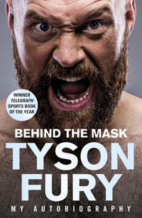 Behind the Mask : Winner of the Telegraph Sports Book of the Year - Tyson Fury