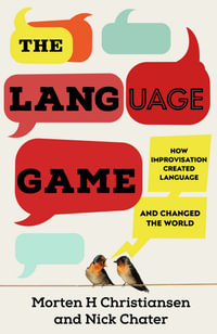 The Language Game : How improvisation created language and changed the world - Morten H. Christiansen
