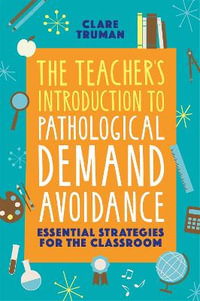 The Teacher's Introduction to Pathological Demand Avoidance : Essential Strategies for the Classroom - Clare Truman