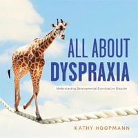 All About Dyspraxia : Understanding Developmental Coordination Disorder - Kathy Hoopmann