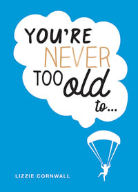 You're Never Too Old to... : Over 100 Ways to Stay Young at Heart - Lizzie Cornwall
