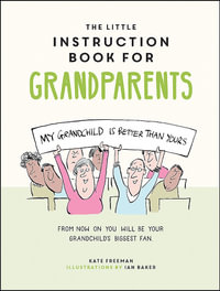 The Little Instruction Book for Grandparents : Tongue-in-Cheek Advice for Surviving Grandparenthood - Kate Freeman