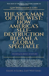 The Sick Man Of The West : How America's Self-Destruction Became A Global Spectacle - GEW Intelligence Unit