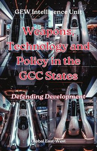 Weapons, Technology and Policy in the GCC States : Defending Development - Gew Intelligence Unit