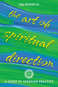 The Art of Spiritual Direction : A Guide to Ignatian Practice - Jos Moons SJ