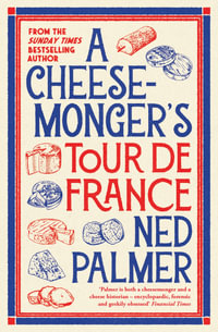 A Cheesemonger's Tour de France - Ned Palmer