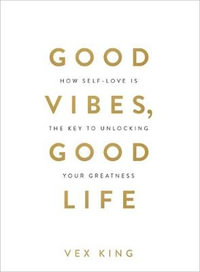 Good Vibes, Good Life : How Self-Love Is the Key to Unlocking Your Greatness - Vex King