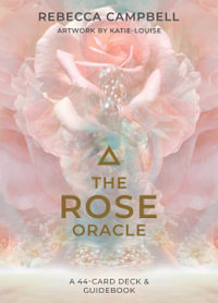 The Rose Oracle : A 44-Card Deck and Guidebook - Rebecca Campbell