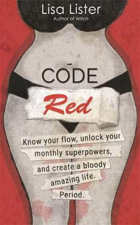 Code Red : Know Your Flow, Unlock Your Superpowers, and Create a Bloody Amazing Life. Period. - Lisa Lister