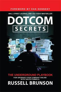 Dotcom Secrets : The Underground Playbook for Growing Your Company Online with Sales Funnels - Russell Brunson